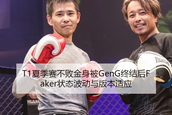T1夏季赛不败金身被GenG终结后Faker状态波动与版本适应
